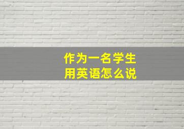 作为一名学生 用英语怎么说